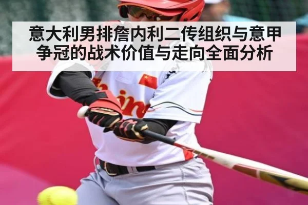 意大利男排詹内利二传组织与意甲争冠的战术价值与走向全面分析